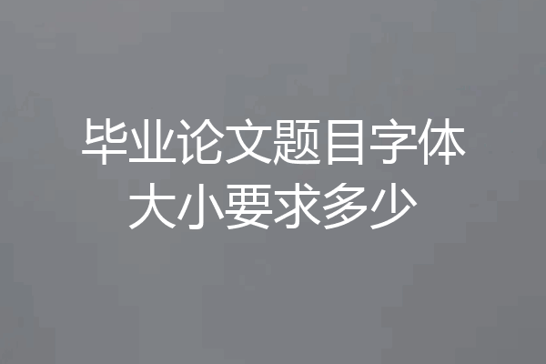 毕业论文题目字体大小要求多少