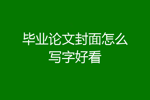毕业论文封面怎么写字好看