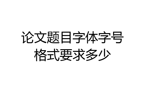 论文题目字体字号格式要求多少