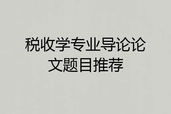 税收学专业导论论文题目推荐