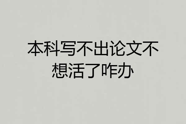 本科写不出论文不想活了咋办
