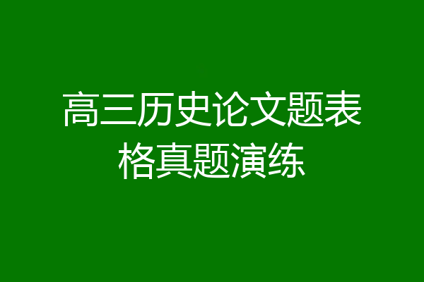 高三历史论文题表格真题演练
