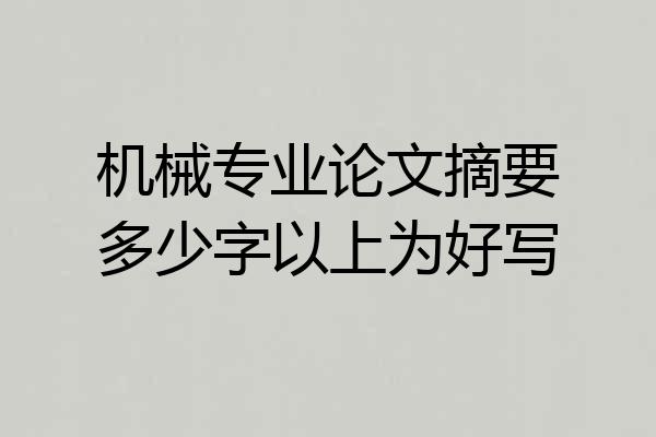 机械专业论文摘要多少字以上为好写