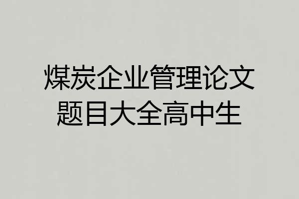 煤炭企业管理论文题目大全高中生