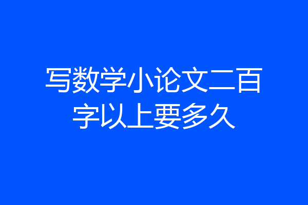 写数学小论文二百字以上要多久