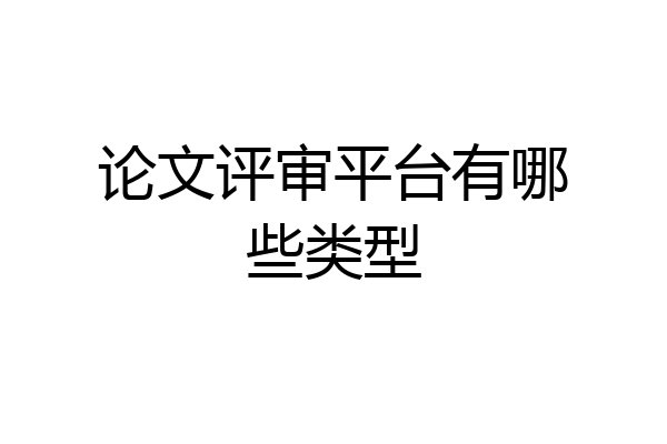 论文评审平台有哪些类型
