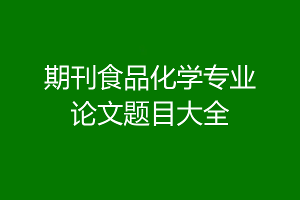 期刊食品化学专业论文题目大全