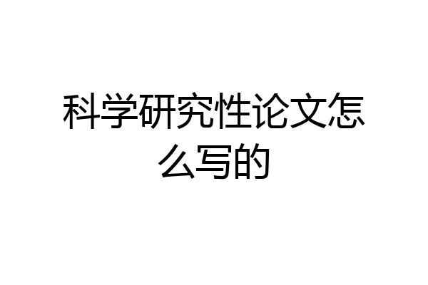 科学研究性论文怎么写的