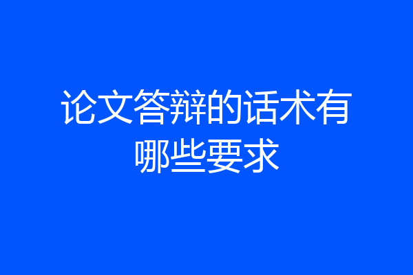 论文答辩的话术有哪些要求