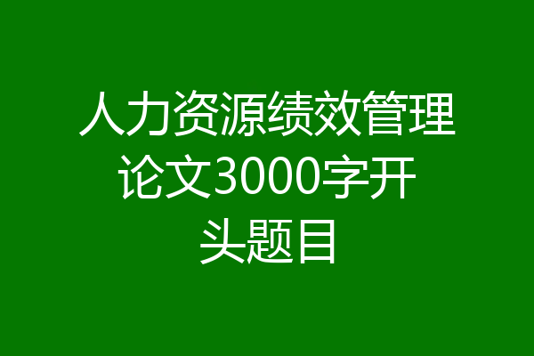 人力资源绩效管理论文3000字开头题目