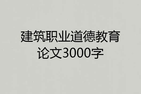 建筑职业道德教育论文3000字