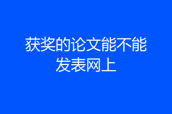 获奖的论文能不能发表网上