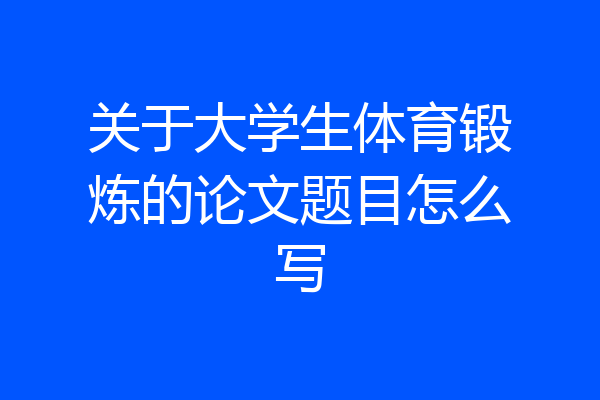 关于大学生体育锻炼的论文题目怎么写