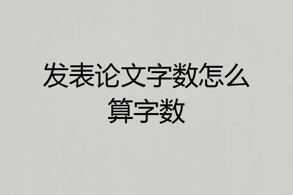 发表论文字数怎么算字数