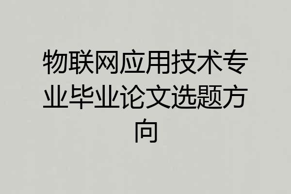 物联网应用技术专业毕业论文选题方向