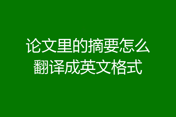 论文里的摘要怎么翻译成英文格式