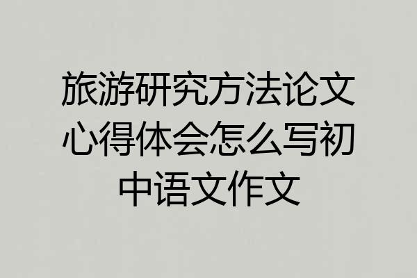 旅游研究方法论文心得体会怎么写初中语文作文