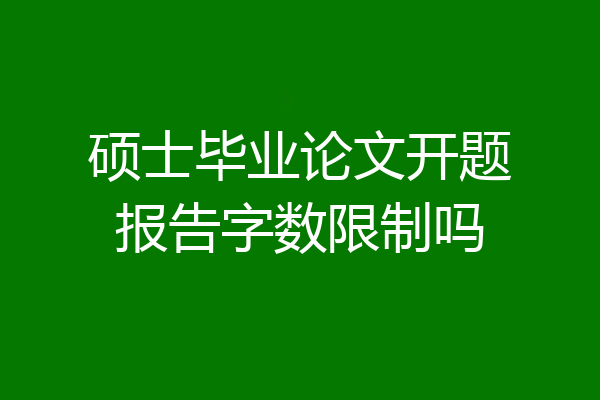 硕士毕业论文开题报告字数限制吗