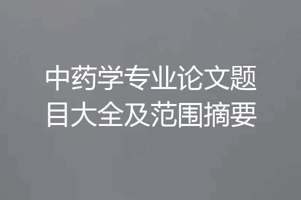 中药学专业论文题目大全及范围摘要