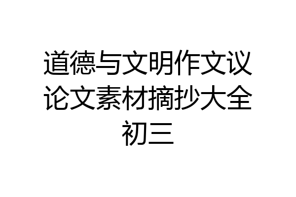 道德与文明作文议论文素材摘抄大全初三