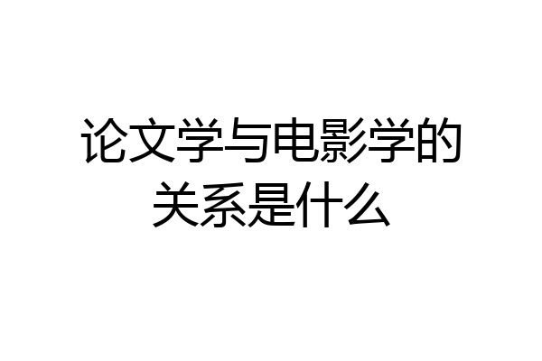 论文学与电影学的关系是什么