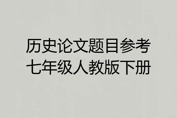 历史论文题目参考七年级人教版下册