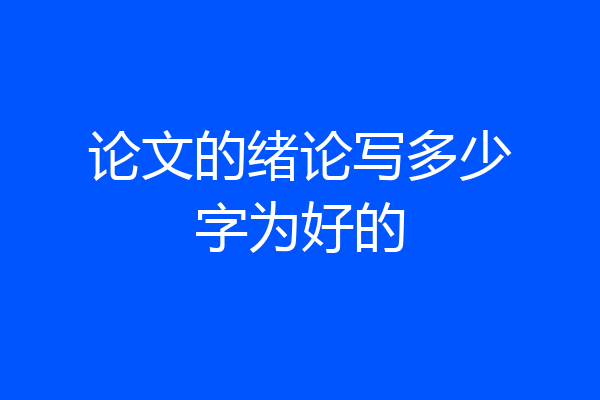 论文的绪论写多少字为好的
