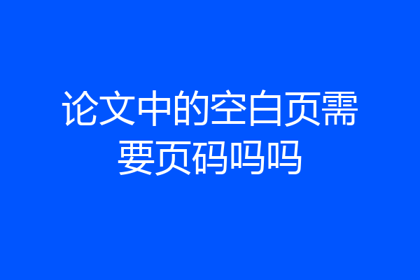 论文中的空白页需要页码吗吗