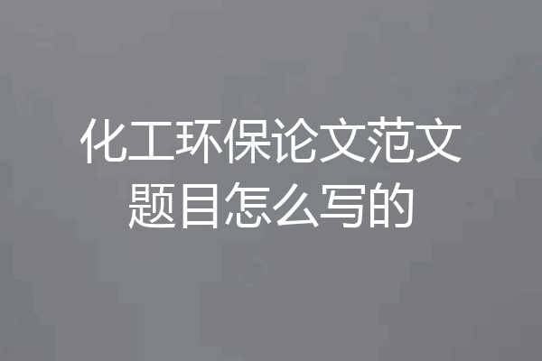 化工环保论文范文题目怎么写的