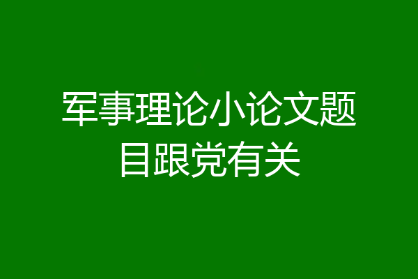 军事理论小论文题目跟党有关