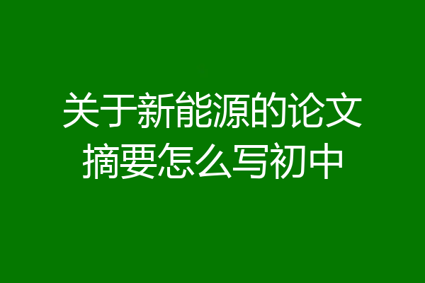 关于新能源的论文摘要怎么写初中