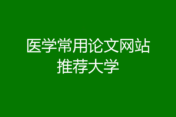 医学常用论文网站推荐大学