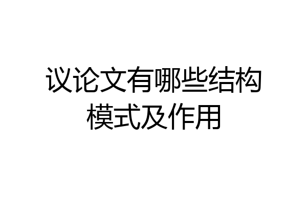 议论文有哪些结构模式及作用