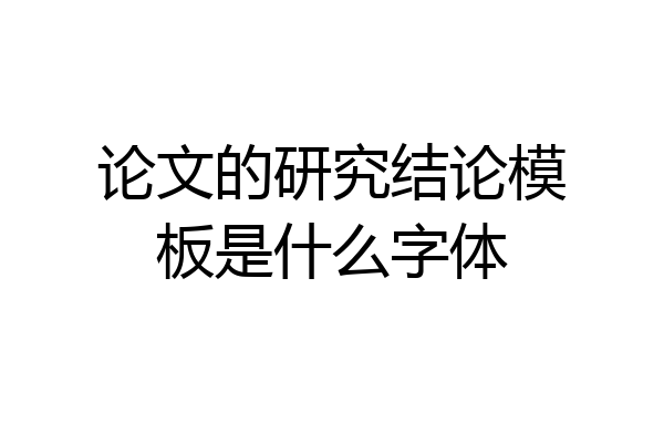 论文的研究结论模板是什么字体