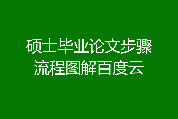 硕士毕业论文步骤流程图解百度云