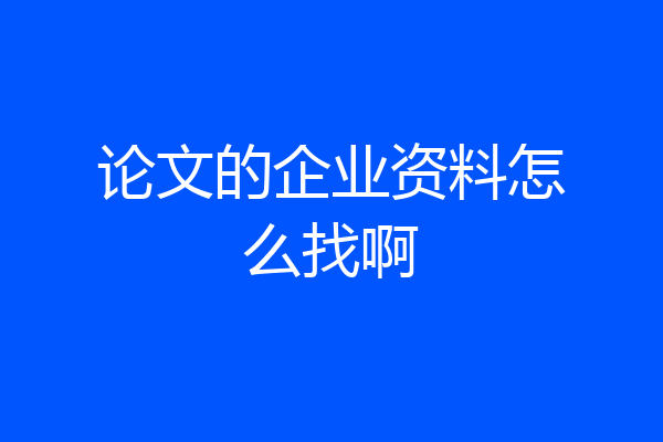 论文的企业资料怎么找啊