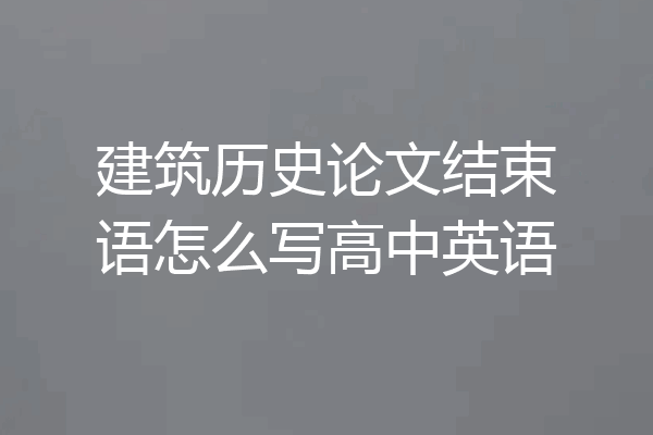 建筑历史论文结束语怎么写高中英语
