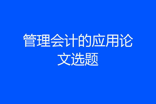 管理会计的应用论文选题