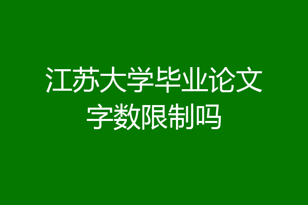 江苏大学毕业论文字数限制吗