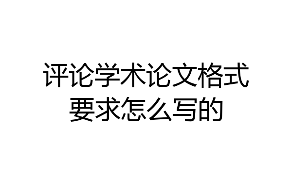 评论学术论文格式要求怎么写的