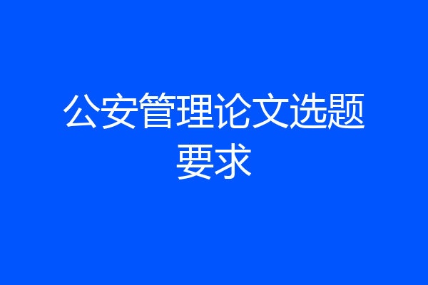 公安管理论文选题要求