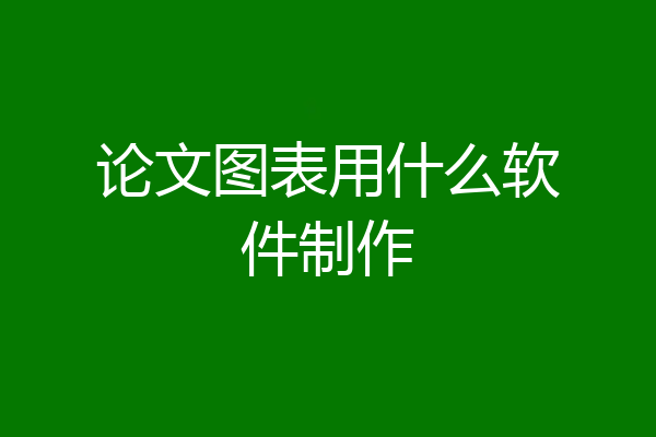 论文图表用什么软件制作