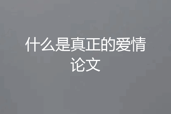什么是真正的爱情论文