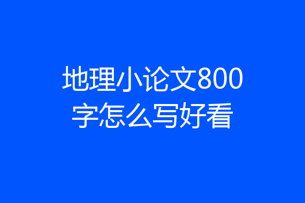 地理小论文800字怎么写好看