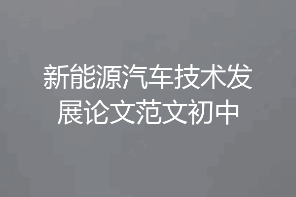 新能源汽车技术发展论文范文初中