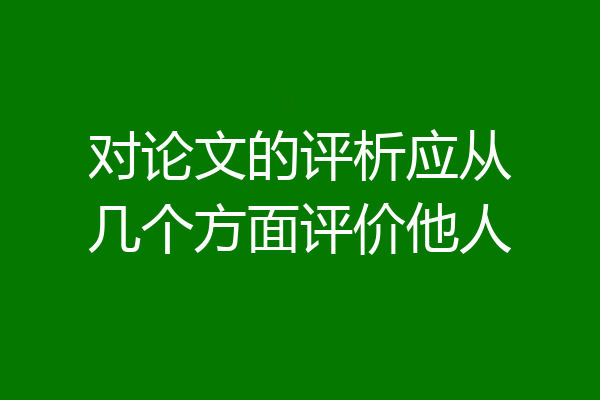 对论文的评析应从几个方面评价他人