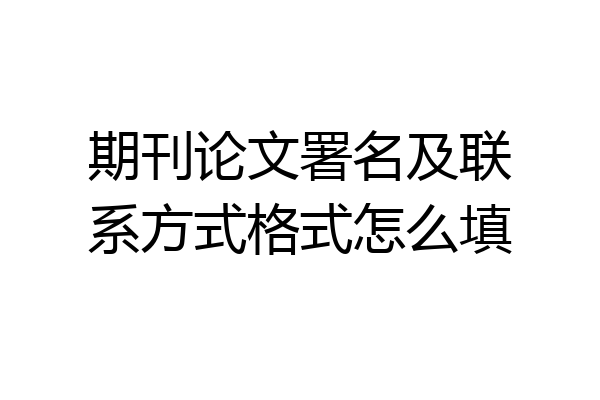 期刊论文署名及联系方式格式怎么填