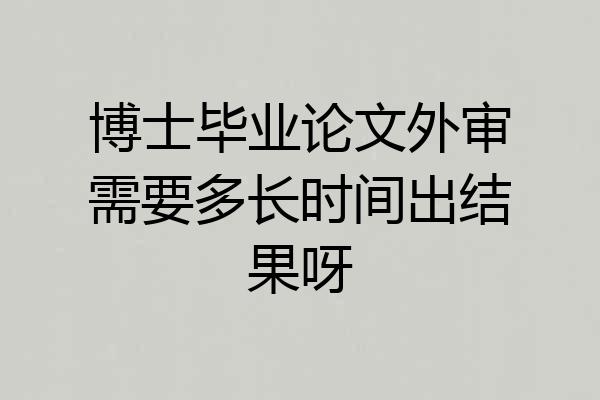 博士毕业论文外审需要多长时间出结果呀