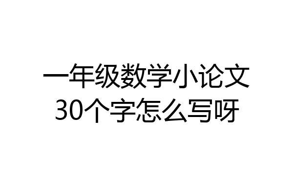 一年级数学小论文30个字怎么写呀
