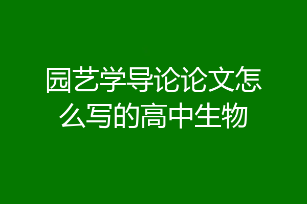 园艺学导论论文怎么写的高中生物